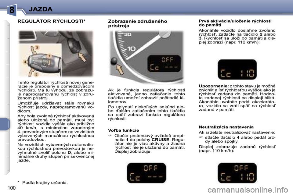 Peugeot 307 2007  Užívateľská príručka (in Slovak) �1�0�0
�T�e�n�t�o� �r�e�g�u�l�á�t�o�r� �r�ý�c�h�l�o�s�t�i� �n�o�v�e�j� �g�e�n�e�-�r�á�c�i�e�  �j�e�  �p�r�e�p�o�j�e�n�ý�  �s�  �o�b�m�e�d�z�o�v�a�č�o�m� �r�ý�c�h�l�o�s�t�i�.� �M�á� �t�u� �v�ý�