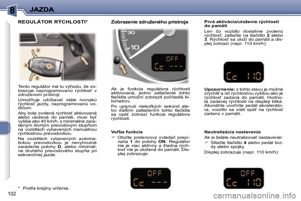 Peugeot 307 2007  Užívateľská príručka (in Slovak) �1�0�2
�T�e�n�t�o� �r�e�g�u�l�á�t�o�r� �m�á� �t�u� �v�ý�h�o�d�u�,� �ž�e� �z�o�-�b�r�a�z�u�j�e�  �n�a�p�r�o�g�r�a�m�o�v�a�n�ú�  �r�ý�c�h�l�o�s?�  �v� �z�d�r�u�ž�e�n�o�m� �p�r�í�s�t�r�o�j�i�.
�