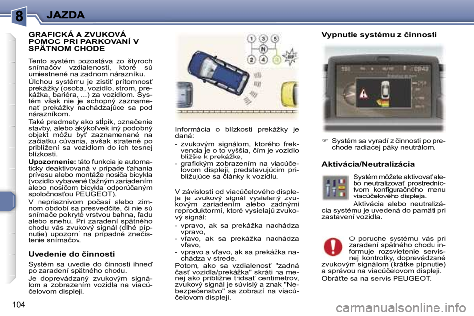 Peugeot 307 2007  Užívateľská príručka (in Slovak) �1�0�4
�G�R�A�F�I�C�K�Á� �A� �Z�V�U�K�O�V�Á�  
�P�O�M�O�C� �P�R�I� �P�A�R�K�O�V�A�N�Í� �V� 
�S�P�Ä�T�N�O�M� �C�H�O�D�E
�T�e�n�t�o�  �s�y�s�t�é�m�  �p�o�z�o�s�t�á�v�a�  �z�o�  �š�t�y�r�o�c�h� �s