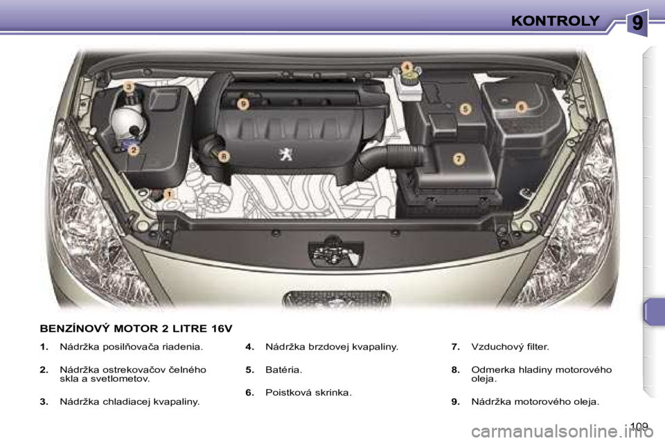 Peugeot 307 2007  Užívateľská príručka (in Slovak) �1�0�9
�1�.� �N�á�d�r�ž�k�a� �p�o�s�i�l3�o�v�a�č�a� �r�i�a�d�e�n�i�a�.
�2�.� �N�á�d�r�ž�k�a� �o�s�t�r�e�k�o�v�a�č�o�v� �č�e�l�n�é�h�o� �s�k�l�a� �a� �s�v�e�t�l�o�m�e�t�o�v�.
�3�.� �N�á�d�r�