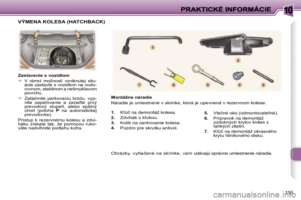 Peugeot 307 2007  Užívateľská príručka (in Slovak) �1�0
�1�1�5
�1�.�  �K-�ú�č� �n�a� �d�e�m�o�n�t�á�ž� �k�o�l�e�s�a�.
�2�.� �Z�d�v�i�h�á�k� �s� �k-�u�k�o�u�.
�3�.�  �K�o�l�í�k� �n�a� �c�e�n�t�r�o�v�a�n�i�e� �k�o�l�e�s�a�.
�4�.�  �P�ú�z�d�r�o�