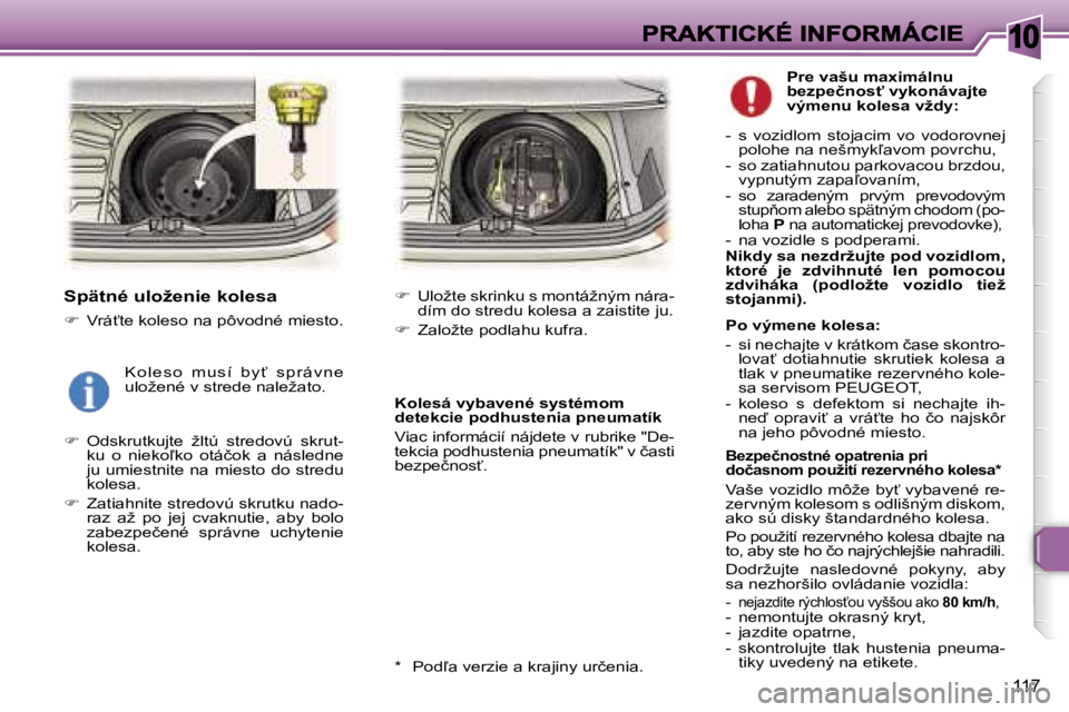 Peugeot 307 2007  Užívateľská príručka (in Slovak) �1�0
�1�1�7
�S�p�ä�t�n�é� �u�l�o�ž�e�n�i�e� �k�o�l�e�s�a
��  �V�r�á?�t�e� �k�o�l�e�s�o� �n�a� �p�ô�v�o�d�n�é� �m�i�e�s�t�o�.
��  �O�d�s�k�r�u�t�k�u�j�t�e�  �ž�l�t�ú�  �s�t�r�e�d�o�v�ú�