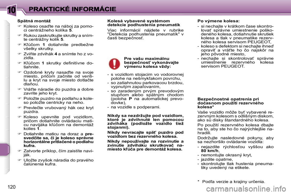 Peugeot 307 2007  Užívateľská príručka (in Slovak) �1�0
�1�2�0
�S�p�ä�t�n�á� �m�o�n�t�á�ž
��  �K�o�l�e�s�o� �o�s�a�t�e� �n�a� �n�á�b�o�j� �z�a� �p�o�m�o�-�c�i� �c�e�n�t�r�á�ž�n�e�h�o� �k�o�l�í�k�a� �5�.
��  �R�u�k�o�u� �z�a�s�k�r�u�t�k