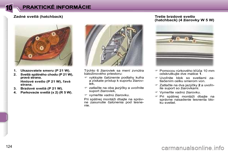 Peugeot 307 2007  Užívateľská príručka (in Slovak) �1�0
�1�2�4
�1�.�  �U�k�a�z�o�v�a�t�e�l�e� �s�m�e�r�u� �(�P� �2�1� �W�)�.
�2�.� �S�v�e�t�l�á� �s�p�ä�t�n�é�h�o� �c�h�o�d�u� �(�P� �2�1� �W�)�,� �p�r�a�v�á� �s�t�r�a�n�a�.
�  �H�m�l�o�v�é� �s�v�e�