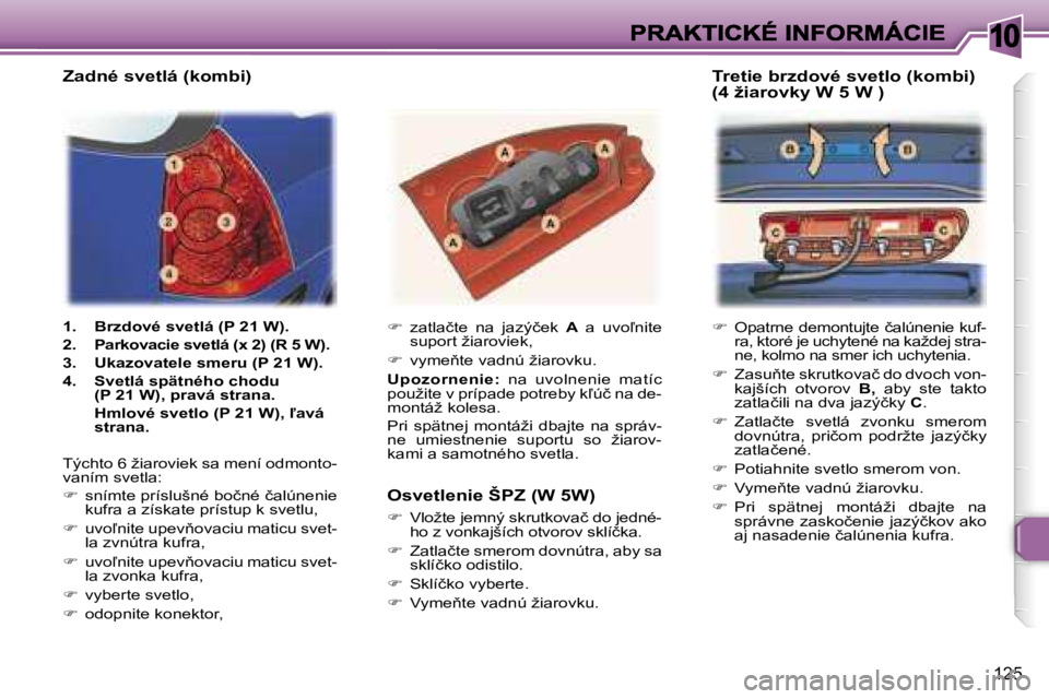 Peugeot 307 2007  Užívateľská príručka (in Slovak) �1�0
�1�2�5
��O�p�a�t�r�n�e� �d�e�m�o�n�t�u�j�t�e� �č�a�l�ú�n�e�n�i�e� �k�u�f�-�r�a�,� �k�t�o�r�é� �j�e� �u�c�h�y�t�e�n�é� �n�a� �k�a�ž�d�e�j� �s�t�r�a�-�n�e�,� �k�o�l�m�o� �n�a� �s�m�e�r� �i�