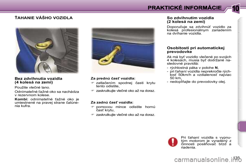 Peugeot 307 2007  Užívateľská príručka (in Slovak) �1�0
�1�3�3
�B�e�z� �z�d�v�i�h�n�u�t�i�a� �v�o�z�i�d�l�a� �(�4� �k�o�l�e�s�á� �n�a� �z�e�m�i�)
�P�o�u�ž�i�t�e� �v�l�e�č�n�é� �l�a�n�o�.
�O�d�n�í�m�a�t�e-�n�é� ?�a�ž�n�é� �o�k�o� �s�a� �n�a�c