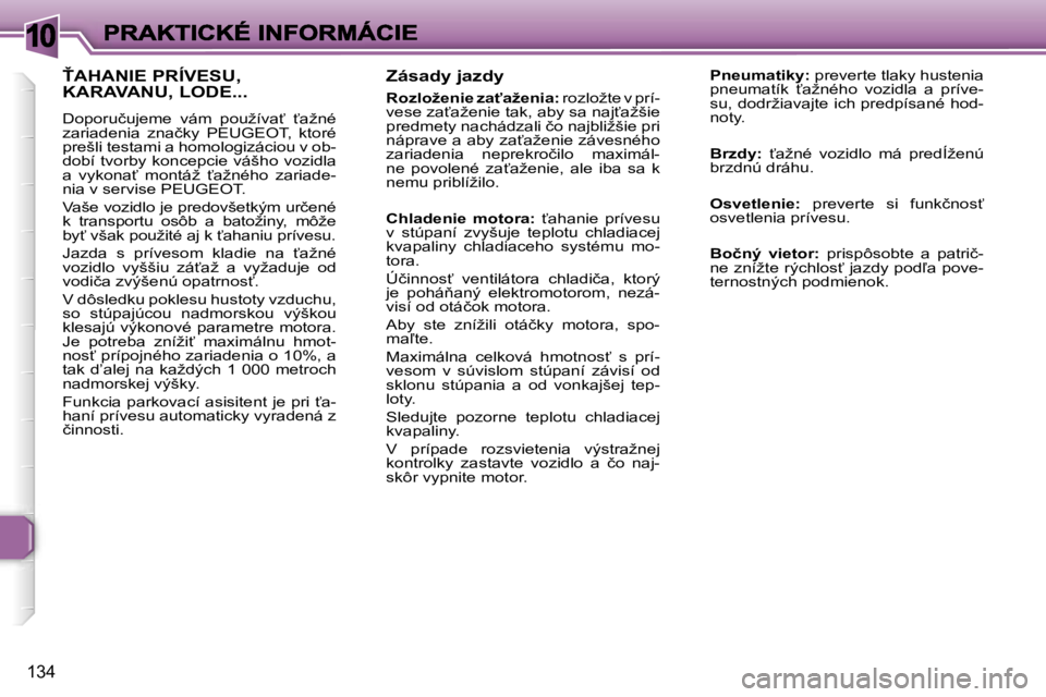 Peugeot 307 2007  Užívateľská príručka (in Slovak) �1�0
�1�3�4
�Z�á�s�a�d�y� �j�a�z�d�y
�R�o�z�l�o�ž�e�n�i�e� �z�a"�a�ž�e�n�i�a�:� �r�o�z�l�o�ž�t�e� �v� �p�r�í�-�v�e�s�e� �z�a?�a�ž�e�n�i�e� �t�a�k�,� �a�b�y� �s�a� �n�a�j?�a�ž�š�i�e� �p�r�e�