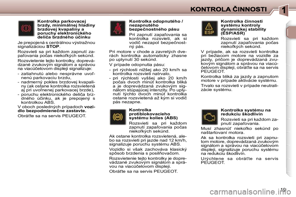 Peugeot 307 2007  Užívateľská príručka (in Slovak) �1�9
�K�o�n�t�r�o�l�k�a� �č�i�n�n�o�s�t�i� �s�y�s�t�é�m�u� �k�o�n�t�r�o�l�y� �d�y�n�a�m�i�c�k�e�j� �s�t�a�b�i�l�i�t�y� �(�E�S�P�/�A�S�R�)
� �R�o�z�s�v�i�e�t�i�  �s�a�  �p�r�i�  �k�a�ž�d�o�m� �z�a�p