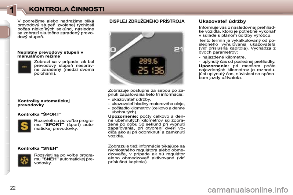 Peugeot 307 2007  Užívateľská príručka (in Slovak) �2�2
�Z�o�b�r�a�z�u�j�e�  �p�o�s�t�u�p�n�e�  �z�a�  �s�e�b�o�u�  �p�o�  �z�a�-�p�n�u�t�í� �z�a�p�a-�o�v�a�n�i�a� �t�i�e�t�o� �t�r�i� �i�n�f�o�r�m�á�c�i�e�:
�-�  �u�k�a�z�o�v�a�t�e-� �ú�d�r�ž�b�y