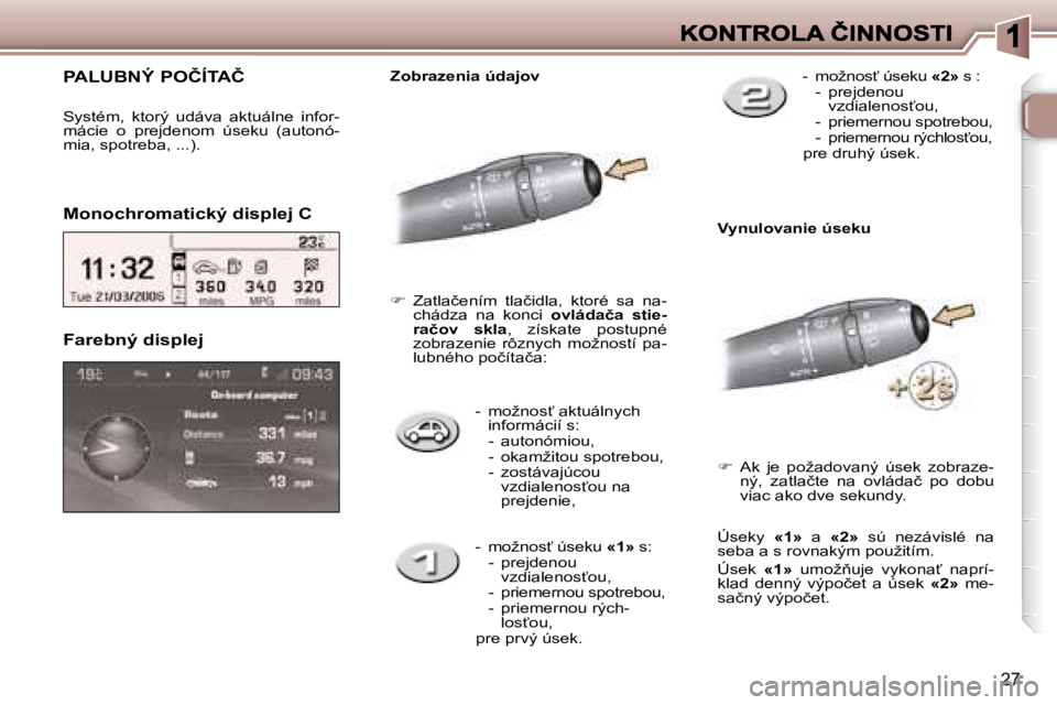 Peugeot 307 2007  Užívateľská príručka (in Slovak) �2�7
�-�  �m�o�ž�n�o�s?� �a�k�t�u�á�l�n�y�c�h� �i�n�f�o�r�m�á�c�i�í� �s�:�-�  �a�u�t�o�n�ó�m�i�o�u�,�-�  �o�k�a�m�ž�i�t�o�u� �s�p�o�t�r�e�b�o�u�,�-�  �z�o�s�t�á�v�a�j�ú�c�o�u� �v�z�d�i�a�l�e�