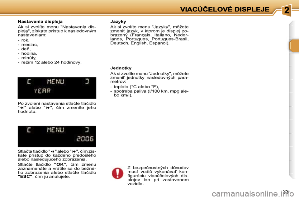 Peugeot 307 2007  Užívateľská príručka (in Slovak) �3�3
�N�a�s�t�a�v�e�n�i�a� �d�i�s�p�l�e�j�a
�A�k�  �s�i�  �z�v�o�l�í�t�e�  �m�e�n�u�  �"�N�a�s�t�a�v�e�n�i�a�  �d�i�s�-�p�l�e�j�a�"�,� �z�í�s�k�a�t�e� �p�r�í�s�t�u�p� �k� �n�a�s�l�e�d�o�v�n