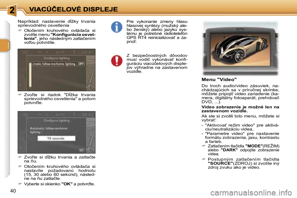 Peugeot 307 2007  Užívateľská príručka (in Slovak) �4�0
�M�e�n�u� �"�V�i�d�e�o�"
�D�o�  �t�r�o�c�h�  �a�u�d�i�o�/�v�i�d�e�o�  �z�á�s�u�v�i�e�k�,�  �n�a�-�c�h�á�d�z�a�j�ú�c�i�c�h�  �s�a�  �v�  �p�r�í�r�u�č�n�e�j�  �s�k�r�i�n�k�e�,� �m�ô�