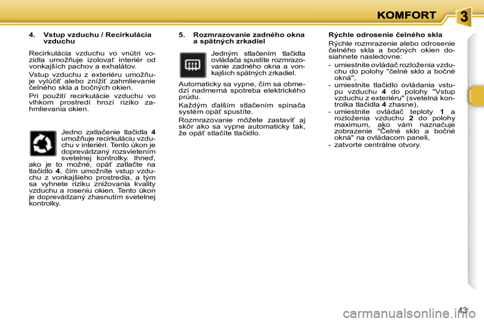 Peugeot 307 2007  Užívateľská príručka (in Slovak) �4�3
�5�.�  �R�o�z�m�r�a�z�o�v�a�n�i�e� �z�a�d�n�é�h�o� �o�k�n�a� �a� �s�p�ä�t�n�ý�c�h� �z�r�k�a�d�i�e�l
�J�e�d�n�ý�m�  �s�t�l�a�č�e�n�í�m�  �t�l�a�č�i�d�l�a� �o�v�l�á�d�a�č�a� �s�p�u�s�t�í�