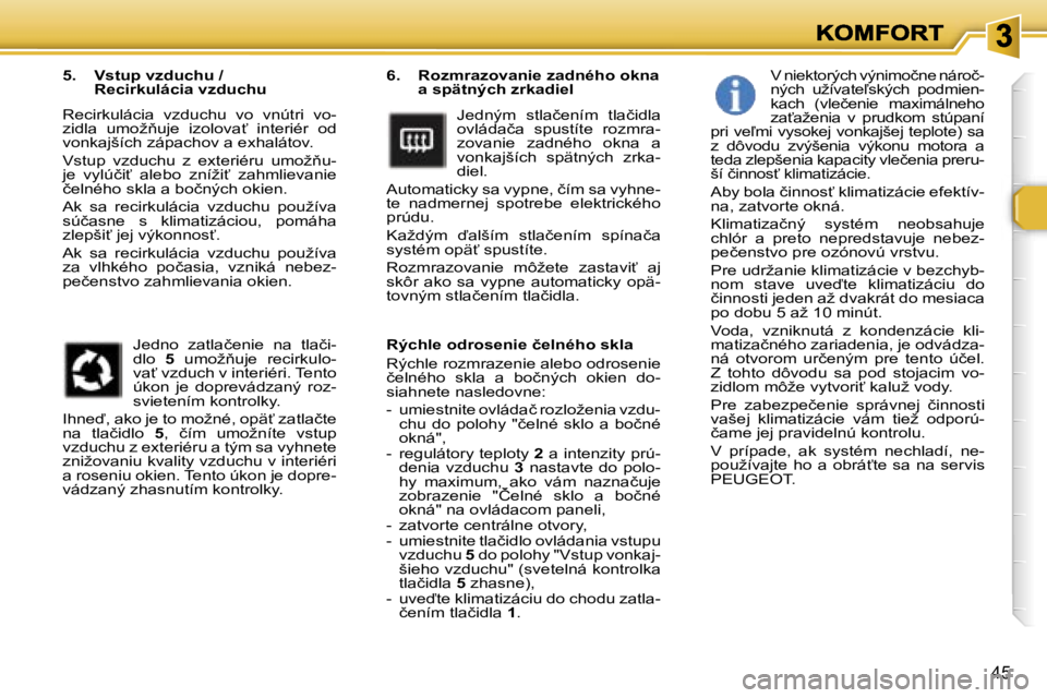 Peugeot 307 2007  Užívateľská príručka (in Slovak) �4�5
�6�.�  �R�o�z�m�r�a�z�o�v�a�n�i�e� �z�a�d�n�é�h�o� �o�k�n�a� �a� �s�p�ä�t�n�ý�c�h� �z�r�k�a�d�i�e�l
�J�e�d�n�ý�m�  �s�t�l�a�č�e�n�í�m�  �t�l�a�č�i�d�l�a� �o�v�l�á�d�a�č�a�  �s�p�u�s�t�í