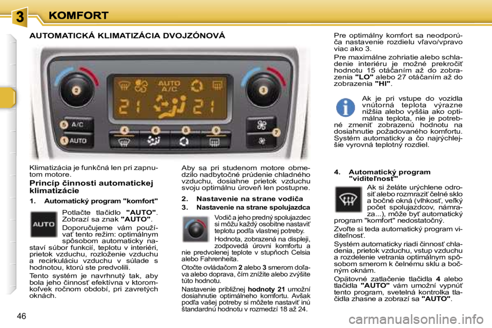 Peugeot 307 2007  Užívateľská príručka (in Slovak) �4�6
�K�l�i�m�a�t�i�z�á�c�i�a� �j�e� �f�u�n�k�č�n�á� �l�e�n� �p�r�i� �z�a�p�n�u�-�t�o�m� �m�o�t�o�r�e�.�A�b�y�  �s�a�  �p�r�i�  �s�t�u�d�e�n�o�m�  �m�o�t�o�r�e�  �o�b�m�e�-�d�z�i�l�o� �n�a�d�b�y�t�