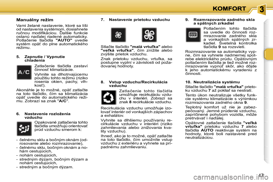 Peugeot 307 2007  Užívateľská príručka (in Slovak) �4�7
�M�a�n�u�á�l�n�y� �r�e�ž�i�m
�V�a�m�i� �ž�e�l�a�n�é� �n�a�s�t�a�v�e�n�i�e�,� �k�t�o�r�é� �s�a� �l�í�š�i� �o�d� �n�a�s�t�a�v�e�n�i�a� �s�y�s�t�é�m�o�m�,� �d�o�s�i�a�h�n�e�t�e� �r�u�č�n�o�