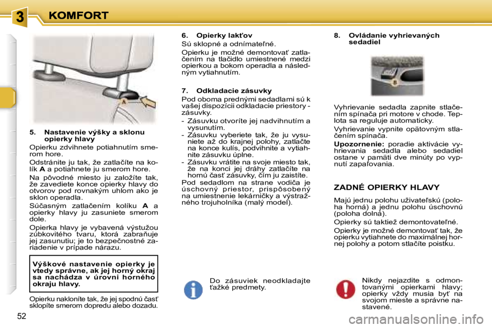 Peugeot 307 2007  Užívateľská príručka (in Slovak) �5�2
�5�.�  �N�a�s�t�a�v�e�n�i�e� �v�ý�š�k�y� �a� �s�k�l�o�n�u� �o�p�i�e�r�k�y� �h�l�a�v�y
�O�p�i�e�r�k�u�  �z�d�v�i�h�n�e�t�e�  �p�o�t�i�a�h�n�u�t�í�m�  �s�m�e�-�r�o�m� �h�o�r�e�.
�O�d�s�t�r�á�n�