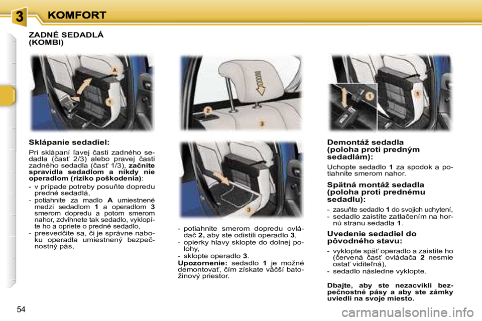 Peugeot 307 2007  Užívateľská príručka (in Slovak) �5�4
�D�e�m�o�n�t�á�ž� �s�e�d�a�d�l�a� �(�p�o�l�o�h�a� �p�r�o�t�i� �p�r�e�d�n�ý�m� �s�e�d�a�d�l�á�m�)�:
�U�c�h�o�p�t�e�  �s�e�d�a�d�l�o� �1�  �z�a�  �s�p�o�d�o�k�  �a�  �p�o�-�t�i�a�h�n�i�t�e� �s�