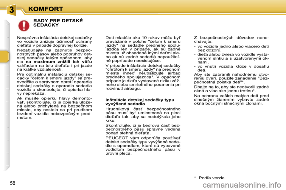 Peugeot 307 2007  Užívateľská príručka (in Slovak) �5�8
�R�A�D�Y� �P�R�E� �D�E�T�S�K�É�  
�S�E�D�A�Č�K�Y
�D�e�t�i�  �m�l�a�d�š�i�e�  �a�k�o�  �1�0�  �r�o�k�o�v�  �m�ô�ž�u�  �b�y?� �p�r�e�v�á�ž�a�n�é�  �v�  �p�o�l�o�h�e�  �"�č�e�l�o�m�  �