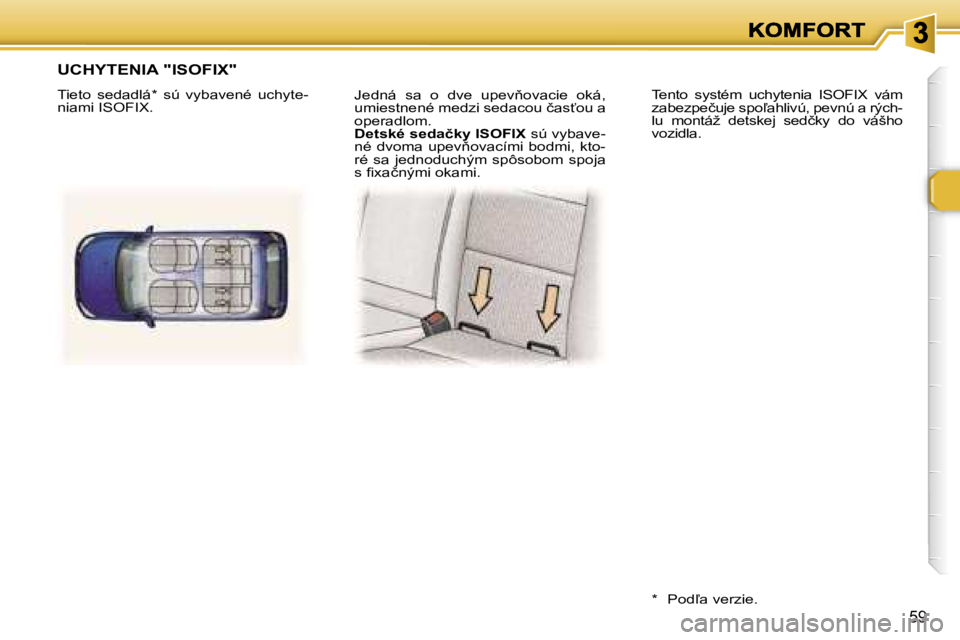Peugeot 307 2007  Užívateľská príručka (in Slovak) �5�9
�J�e�d�n�á�  �s�a�  �o�  �d�v�e�  �u�p�e�v3�o�v�a�c�i�e�  �o�k�á�,� �u�m�i�e�s�t�n�e�n�é� �m�e�d�z�i� �s�e�d�a�c�o�u� �č�a�s?�o�u� �a� �o�p�e�r�a�d�l�o�m�.�D�e�t�s�k�é� �s�e�d�a�č�k�y� �I