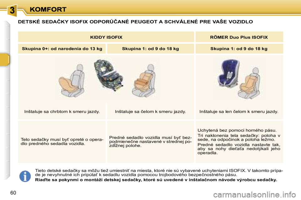 Peugeot 307 2007  Užívateľská príručka (in Slovak) �6�0
�T�i�e�t�o� �d�e�t�s�k�é� �s�e�d�a�č�k�y� �s�a� �m�ô�ž�u� �t�i�e�ž� �u�m�i�e�s�t�n�i?� �n�a� �m�i�e�s�t�a�,� �k�t�o�r�é� �n�i�e� �s�ú� �v�y�b�a�v�e�n�é� �u�c�h�y�t�e�n�i�a�m�i� �I�S�O�F�