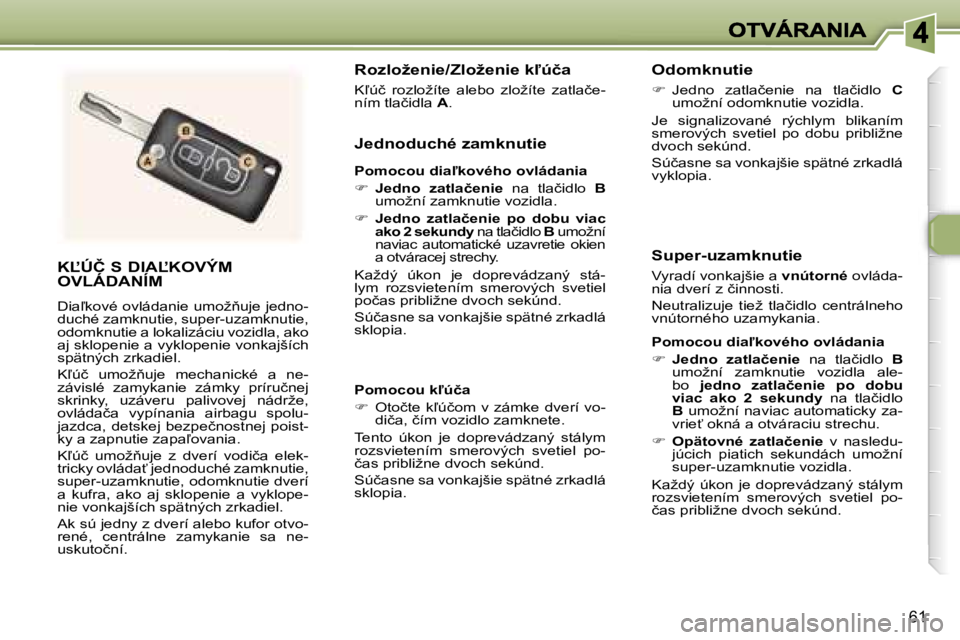 Peugeot 307 2007  Užívateľská príručka (in Slovak) �6�1
�K,�Ú�Č� �S� �D�I�A,�K�O�V�Ý�M�  
�O�V�L�Á�D�A�N�Í�M
�D�i�a-�k�o�v�é� �o�v�l�á�d�a�n�i�e� �u�m�o�ž3�u�j�e� �j�e�d�n�o�-�d�u�c�h�é� �z�a�m�k�n�u�t�i�e�,� �s�u�p�e�r�-�u�z�a�m�k�n�u�t�