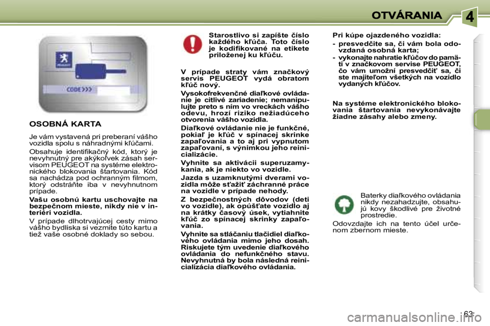 Peugeot 307 2007  Užívateľská príručka (in Slovak) �6�3
�S�t�a�r�o�s�t�l�i�v�o�  �s�i�  �z�a�p�í�š�t�e�  �č�í�s�l�o� �k�a�ž�d�é�h�o�  �k-�ú�č�a�.�  �T�o�t�o�  �č�í�s�l�o� �j�e�  �k�o�d�i�ﬁ�k�o�v�a�n�é�  �n�a�  �e�t�i�k�e�t�e� �p�r�i�l�o�