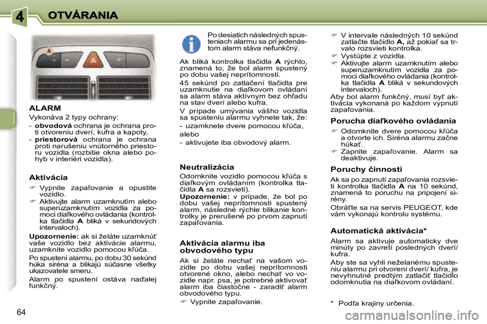 Peugeot 307 2007  Užívateľská príručka (in Slovak) �6�4
�A�L�A�R�M
�V�y�k�o�n�á�v�a� �2� �t�y�p�y� �o�c�h�r�a�n�y�:
�-� �o�b�v�o�d�o�v�á� �o�c�h�r�a�n�a� �j�e� �o�c�h�r�a�n�a� �p�r�o�-�t�i� �o�t�v�o�r�e�n�i�u� �d�v�e�r�í�,� �k�u�f�r�a� �a� �k�a�p�o