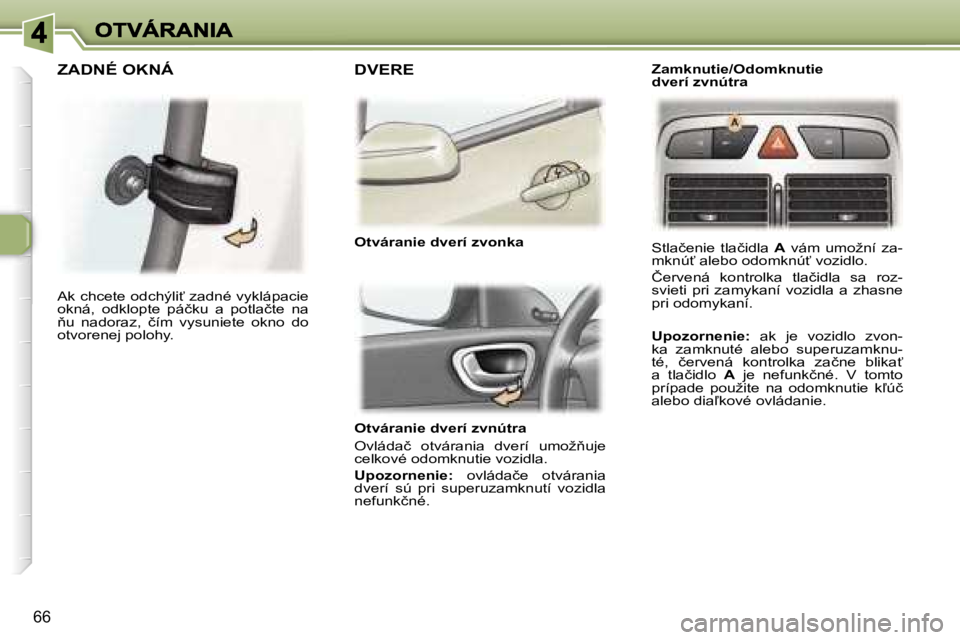 Peugeot 307 2007  Užívateľská príručka (in Slovak) �6�6
�O�t�v�á�r�a�n�i�e� �d�v�e�r�í� �z�v�n�ú�t�r�a
�O�v�l�á�d�a�č�  �o�t�v�á�r�a�n�i�a�  �d�v�e�r�í�u�m�o�ž3�u�j�e� �c�e�l�k�o�v�é� �o�d�o�m�k�n�u�t�i�e� �v�o�z�i�d�l�a�.
�U�p�o�z�o�r�n�e�n