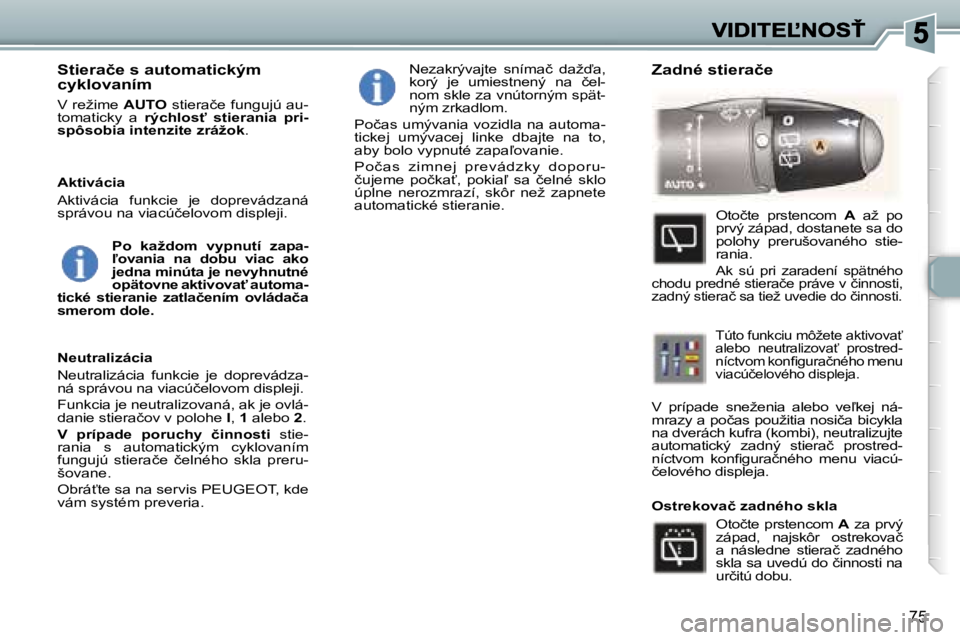 Peugeot 307 2007  Užívateľská príručka (in Slovak) �7�5
�S�t�i�e�r�a�č�e� �s� �a�u�t�o�m�a�t�i�c�k�ý�m� �c�y�k�l�o�v�a�n�í�m� 
�V� �r�e�ž�i�m�e� �A�U�T�O� �s�t�i�e�r�a�č�e� �f�u�n�g�u�j�ú� �a�u�-�t�o�m�a�t�i�c�k�y�  �a� �r�ý�c�h�l�o�s"�  �s�t�