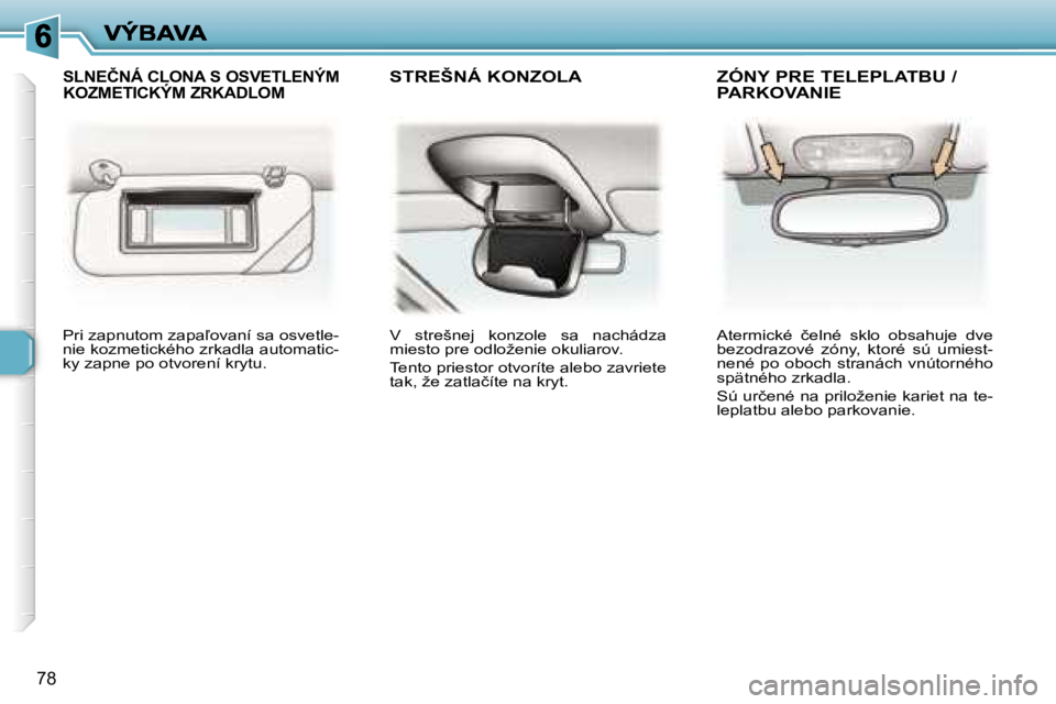 Peugeot 307 2007  Užívateľská príručka (in Slovak) �7�8
�P�r�i� �z�a�p�n�u�t�o�m� �z�a�p�a-�o�v�a�n�í� �s�a� �o�s�v�e�t�l�e�-�n�i�e� �k�o�z�m�e�t�i�c�k�é�h�o� �z�r�k�a�d�l�a� �a�u�t�o�m�a�t�i�c�-�k�y� �z�a�p�n�e� �p�o� �o�t�v�o�r�e�n�í� �k�r�y�t�u