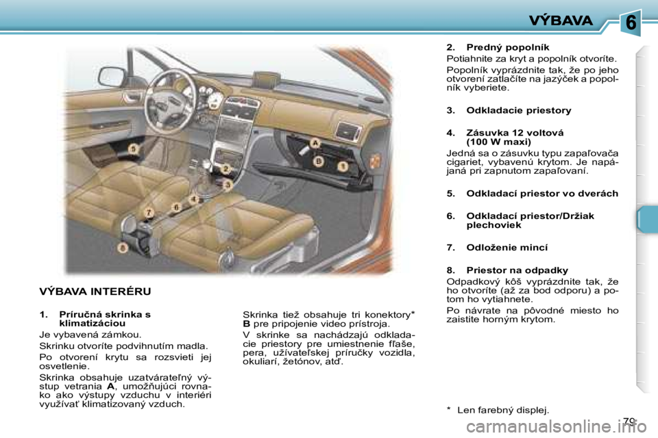 Peugeot 307 2007  Užívateľská príručka (in Slovak) �7�9
�V�Ý�B�A�V�A� �I�N�T�E�R�É�R�U
�2�.�  �P�r�e�d�n�ý� �p�o�p�o�l�n�í�k
�P�o�t�i�a�h�n�i�t�e� �z�a� �k�r�y�t� �a� �p�o�p�o�l�n�í�k� �o�t�v�o�r�í�t�e�.
�P�o�p�o�l�n�í�k� �v�y�p�r�á�z�d�n�i�t�
