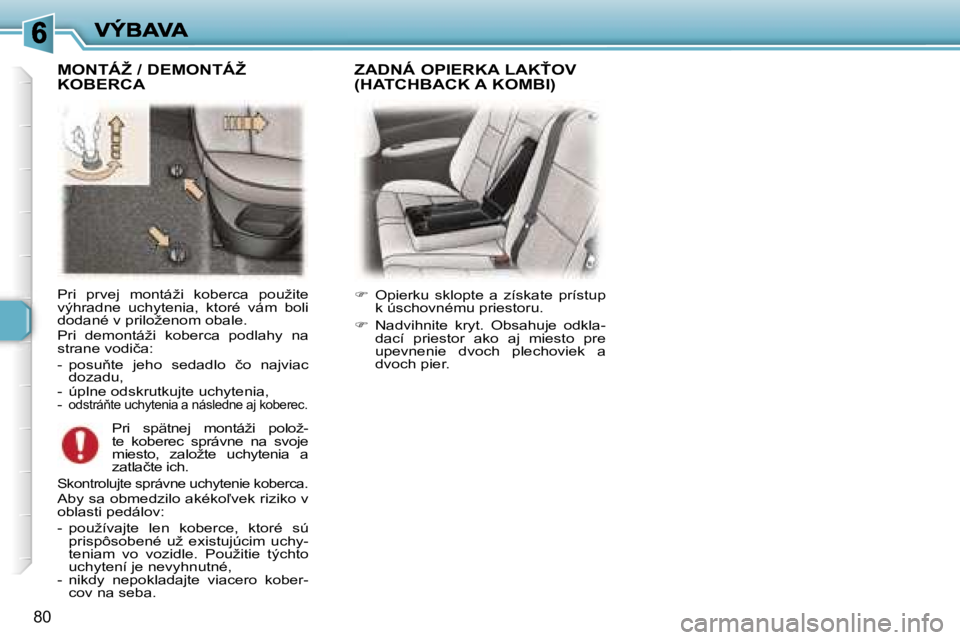 Peugeot 307 2007  Užívateľská príručka (in Slovak) �8�0
�P�r�i�  �p�r�v�e�j�  �m�o�n�t�á�ž�i�  �k�o�b�e�r�c�a�  �p�o�u�ž�i�t�e� �v�ý�h�r�a�d�n�e�  �u�c�h�y�t�e�n�i�a�,�  �k�t�o�r�é�  �v�á�m�  �b�o�l�i� �d�o�d�a�n�é� �v� �p�r�i�l�o�ž�e�n�o�m� �