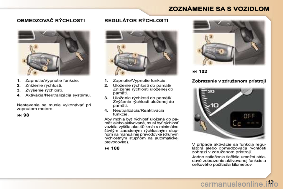 Peugeot 307 2007  Užívateľská príručka (in Slovak) �1�.�  �Z�a�p�n�u�t�i�e�/�V�y�p�n�u�t�i�e� �f�u�n�k�c�i�e�.
�2�.�  �Z�n�í�ž�e�n�i�e� �r�ý�c�h�l�o�s�t�i�.
�3�.�  �Z�v�ý�š�e�n�i�e� �r�ý�c�h�l�o�s�t�i�.
�4�.�  �A�k�t�i�v�á�c�i�a�/�N�e�u�t�r�a�l