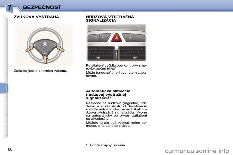 Peugeot 307 2007  Užívateľská príručka (in Slovak) �8�6
�P�o� �s�t�l�a�č�e�n�í� �t�l�a�č�i�d�l�a� �o�b�e� �k�o�n�t�r�o�l�k�y� �s�m�e�-�r�o�v�i�e�k� �z�a�č�n�ú� �b�l�i�k�a?�.
�M�ô�ž�e� �f�u�n�g�o�v�a?� �a�j� �p�r�i� �v�y�p�n�u�t�o�m� �z�a�p�a�