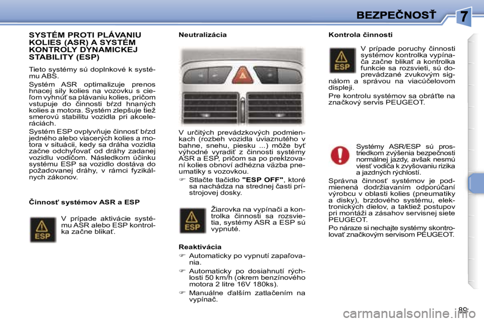Peugeot 307 2007  Užívateľská príručka (in Slovak) �8�9
�S�Y�S�T�É�M� �P�R�O�T�I� �P�L�Á�V�A�N�I�U�  
�K�O�L�I�E�S� �(�A�S�R�)� �A� �S�Y�S�T�É�M� 
�K�O�N�T�R�O�L�Y� �D�Y�N�A�M�I�C�K�E�J� 
�S�T�A�B�I�L�I�T�Y� �(�E�S�P�)
�T�i�e�t�o� �s�y�s�t�é�m�y� 