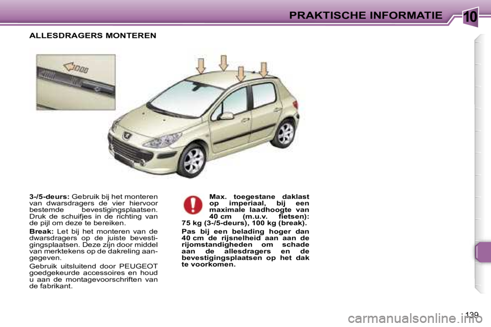Peugeot 307 2006  Handleiding (in Dutch) �1�0�P�R�A�K�T�I�S�C�H�E� �I�N�F�O�R�M�A�T�I�E
�1�3�9
�3�-�/�5�-�d�e�u�r�s�:� �G�e�b�r�u�i�k� �b�i�j� �h�e�t� �m�o�n�t�e�r�e�n� 
�v�a�n�  �d�w�a�r�s�d�r�a�g�e�r�s�  �d�e�  �v�i�e�r�  �h�i�e�r�v�o�o�r�