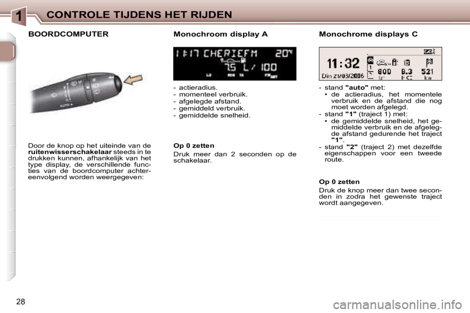 Peugeot 307 2006  Handleiding (in Dutch) �1�C�O�N�T�R�O�L�E� �T�I�J�D�E�N�S� �H�E�T� �R�I�J�D�E�N
�2�8
�B�O�O�R�D�C�O�M�P�U�T�E�R �M�o�n�o�c�h�r�o�o�m� �d�i�s�p�l�a�y� �A
�-�  �a�c�t�i�e�r�a�d�i�u�s�. 
�-�  �m�o�m�e�n�t�e�e�l� �v�e�r�b�r�u�i