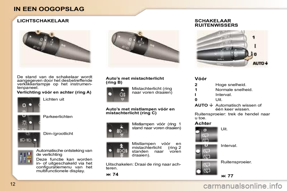 Peugeot 307 2006  Handleiding (in Dutch) �1�2
�I�N� �E�E�N� �O�O�G�O�P�S�L�A�G
�V�ó�ó�r
�2� �H�o�g�e� �s�n�e�l�h�e�i�d�.
�1�  �N�o�r�m�a�l�e� �s�n�e�l�h�e�i�d�.
�I�  �I�n�t�e�r�v�a�l�.
�0�  �U�i�t�.
�A�U�T�O�  �� �A�u�t�o�m�a�t�i�s�c�h�