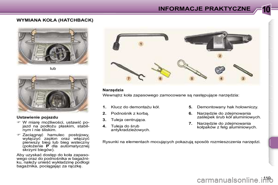 Peugeot 307 2006  Instrukcja Obsługi (in Polish) �1�0�I�N�F�O�R�M�A�C�J�E� �P�R�A�K�T�Y�C�Z�N�E
�1�1�9
�1�.�  �K�l�u�c�z� �d�o� �d�e�m�o�n�t�aG�u� �k�ó�ł�.
�2�.�  �P�o�d�n�o;�n�i�k� �z� �k�o�r�b"�.
�3�.�  �T�u�l�e�j�a� �c�e�n�t�r�u�j"�