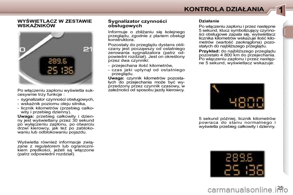 Peugeot 307 2006  Instrukcja Obsługi (in Polish) �1�K�O�N�T�R�O�L�A� �D�Z�I�A�Ł�A�N�I�A
�2�5
�P�o� �w�ł"�c�z�e�n�i�u� �z�a�p�ł�o�n�u� �w�y;�w�i�e�t�l�a� �s�u�k�- 
�c�e�s�y�w�n�i�e� �t�r�z�y� �f�u�n�k�c�j�e� �: 
�-�  �s�y�g�n�a�l�i�z�a�t�o�r