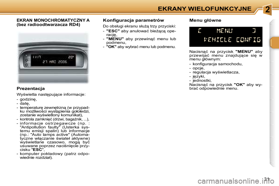 Peugeot 307 2006  Instrukcja Obsługi (in Polish) �2�E�K�R�A�N�Y� �W�I�E�L�O�F�U�N�K�C�Y�J�N�E
�3�1
�P�r�e�z�e�n�t�a�c�j�a
�W�y;�w�i�e�t�l�a� �n�a�s�t
�p�u�j"�c�e� �i�n�f�o�r�m�a�c�j�e�: 
�-�  �g�o�d�z�i�n
�, 
�-�  �d�a�t
�,
�-�  �t�e�m�p�e�