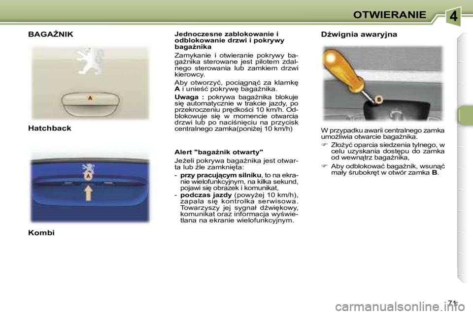 Peugeot 307 2006  Instrukcja Obsługi (in Polish) �4�O�T�W�I�E�R�A�N�I�E
�7�1
�J�e�d�n�o�c�z�e�s�n�e� �z�a�b�l�o�k�o�w�a�n�i�e� �i�  
�o�d�b�l�o�k�o�w�a�n�i�e� �d�r�z�w�i� �i� �p�o�k�r�y�w�y� 
�b�a�g�aG�n�i�k�a 
�Z�a�m�y�k�a�n�i�e�  �i�  �o�t�w�i�e�