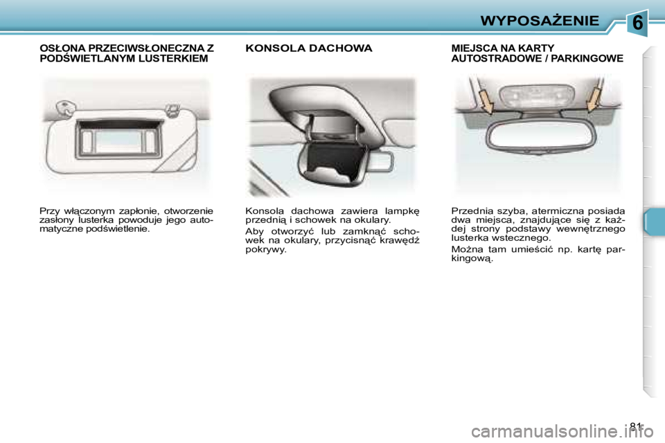 Peugeot 307 2006  Instrukcja Obsługi (in Polish) �6�W�Y�P�O�S�AF�E�N�I�E
�8�1
�P�r�z�y�  �w�ł"�c�z�o�n�y�m�  �z�a�p�ł�o�n�i�e�,�  �o�t�w�o�r�z�e�n�i�e�  
�z�a�s�ł�o�n�y�  �l�u�s�t�e�r�k�a�  �p�o�w�o�d�u�j�e�  �j�e�g�o�  �a�u�t�o�-
�m�a�t�y�