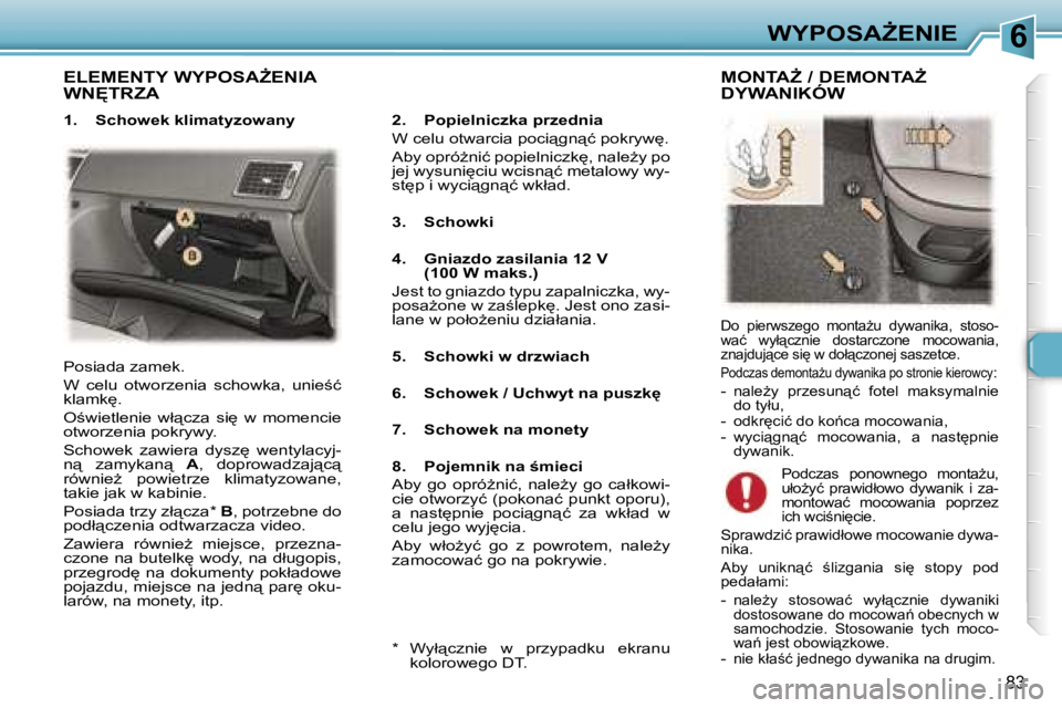 Peugeot 307 2006  Instrukcja Obsługi (in Polish) �6�W�Y�P�O�S�AF�E�N�I�E
�8�3
�E�L�E�M�E�N�T�Y� �W�Y�P�O�S�AF�E�N�I�A�  
�W�N&�T�R�Z�A
�2�.�  �P�o�p�i�e�l�n�i�c�z�k�a� �p�r�z�e�d�n�i�a 
�W� �c�e�l�u� �o�t�w�a�r�c�i�a� �p�o�c�i"�g�n"�ć�