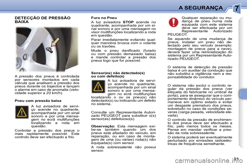Peugeot 307 2006  Manual do proprietário (in Portuguese) �7�A� �S�E�G�U�R�A�N�Ç�A
�9�1
�A�  �p�r�e�s�s�ã�o�  �d�o�s�  �p�n�e�u�s�  �é�  �c�o�n�t�r�o�l�a�d�a�  
�p�o�r�  �s�e�n�s�o�r�e�s�  �m�o�n�t�a�d�o�s�  �e�m�  �c�a�d�a� 
�v�á�l�v�u�l�a�  �q�u�e�  �a