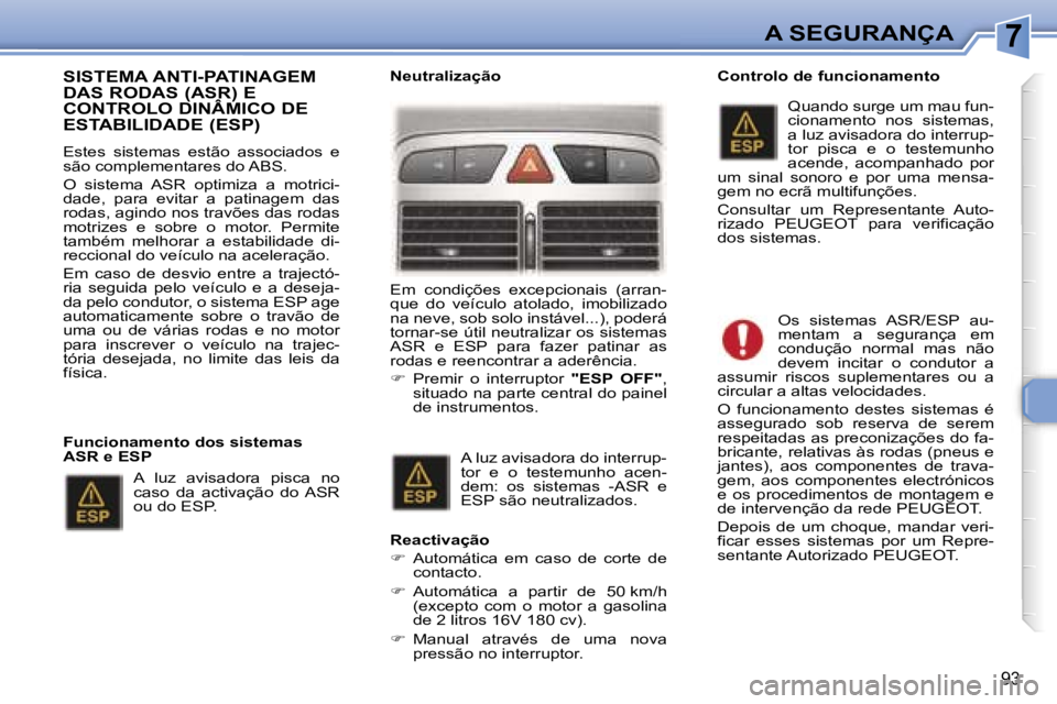 Peugeot 307 2006  Manual do proprietário (in Portuguese) �7�A� �S�E�G�U�R�A�N�Ç�A
�9�3
�S�I�S�T�E�M�A� �A�N�T�I�-�P�A�T�I�N�A�G�E�M�  
�D�A�S� �R�O�D�A�S� �(�A�S�R�)� �E� 
�C�O�N�T�R�O�L�O� �D�I�N�Â�M�I�C�O� �D�E� 
�E�S�T�A�B�I�L�I�D�A�D�E� �(�E�S�P�)� 
�