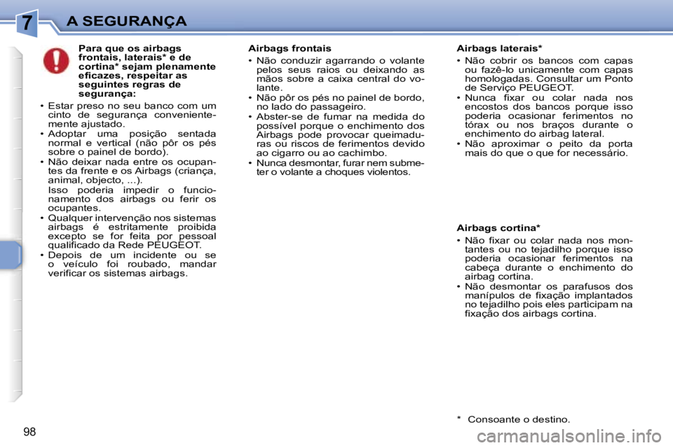 Peugeot 307 2006  Manual do proprietário (in Portuguese) �7�A� �S�E�G�U�R�A�N�Ç�A
�9�8
�P�a�r�a� �q�u�e� �o�s� �a�i�r�b�a�g�s�  
�f�r�o�n�t�a�i�s�,� �l�a�t�e�r�a�i�s�*� �e� �d�e� 
�c�o�r�t�i�n�a�*� �s�e�j�a�m� �p�l�e�n�a�m�e�n�t�e� 
�e�f�i�c�a�z�e�s�,� �r�
