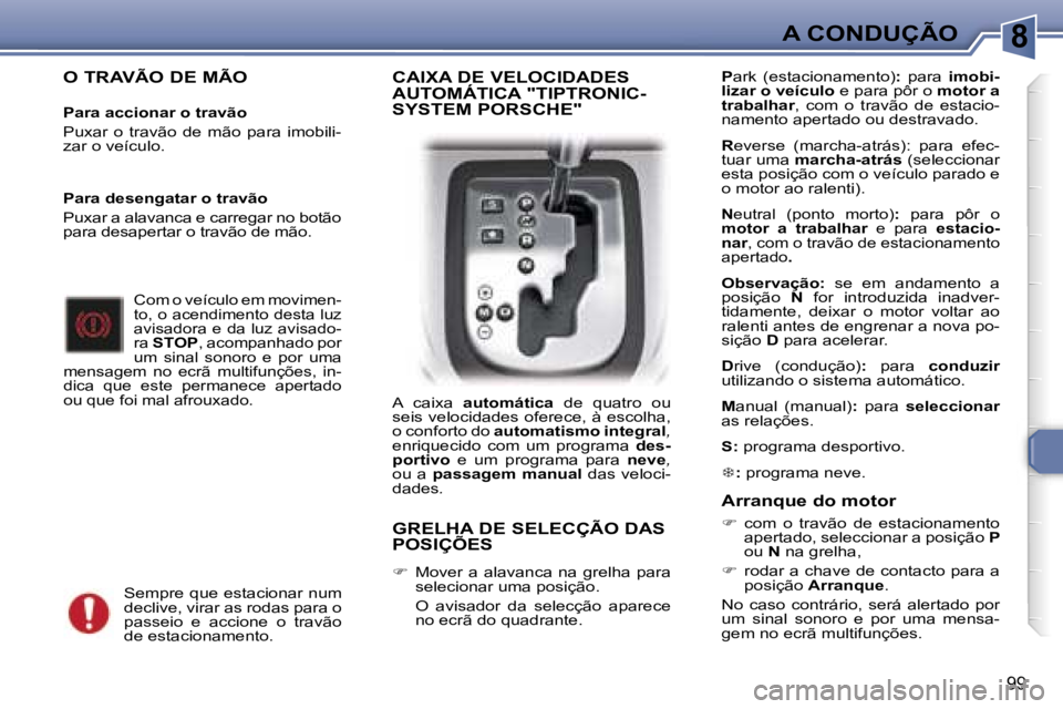 Peugeot 307 2006  Manual do proprietário (in Portuguese) �8�A� �C�O�N�D�U�Ç�Ã�O
�9�9
�O� �T�R�A�V�Ã�O� �D�E� �M�Ã�O
�P�a�r�a� �a�c�c�i�o�n�a�r� �o� �t�r�a�v�ã�o�  
�P�u�x�a�r�  �o�  �t�r�a�v�ã�o�  �d�e�  �m�ã�o�  �p�a�r�a�  �i�m�o�b�i�l�i�- 
�z�a�r� 