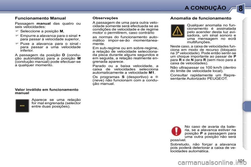 Peugeot 307 2006  Manual do proprietário (in Portuguese) �8�A� �C�O�N�D�U�Ç�Ã�O
�1�0�1
�F�u�n�c�i�o�n�a�m�e�n�t�o� �M�a�n�u�a�l
�P�a�s�s�a�g�e�m� �m�a�n�u�a�l�  �d�a�s� �q�u�a�t�r�o�  �o�u� 
�s�e�i�s� �v�e�l�o�c�i�d�a�d�e�s�: 
� �  �S�e�l�e�c�c�i�o�n�e